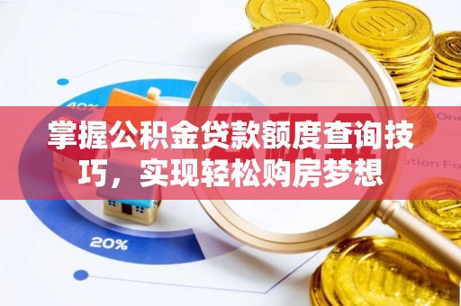 峰峰矿区掌握公积金贷款额度查询技巧，实现轻松购房梦想
