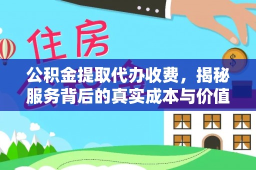 峰峰矿区公积金提取代办收费，揭秘服务背后的真实成本与价值