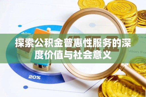 峰峰矿区探索公积金普惠性服务的深度价值与社会意义