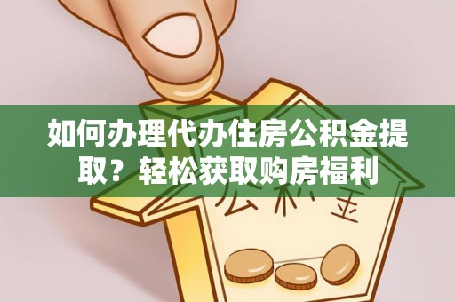 峰峰矿区如何办理代办住房公积金提取？轻松获取购房福利
